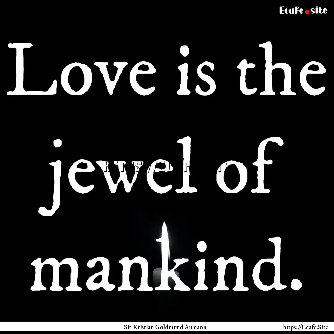 Love is the jewel of mankind. : Quote by Sir Kristian Goldmund Aumann