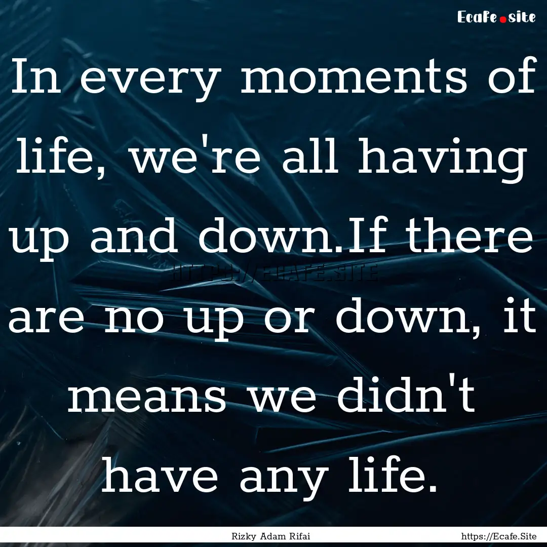 In every moments of life, we're all having.... : Quote by Rizky Adam Rifai