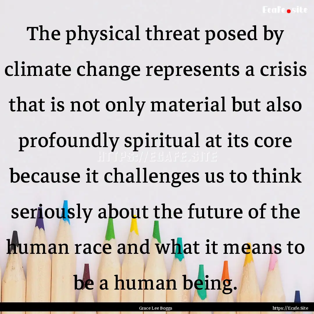 The physical threat posed by climate change.... : Quote by Grace Lee Boggs