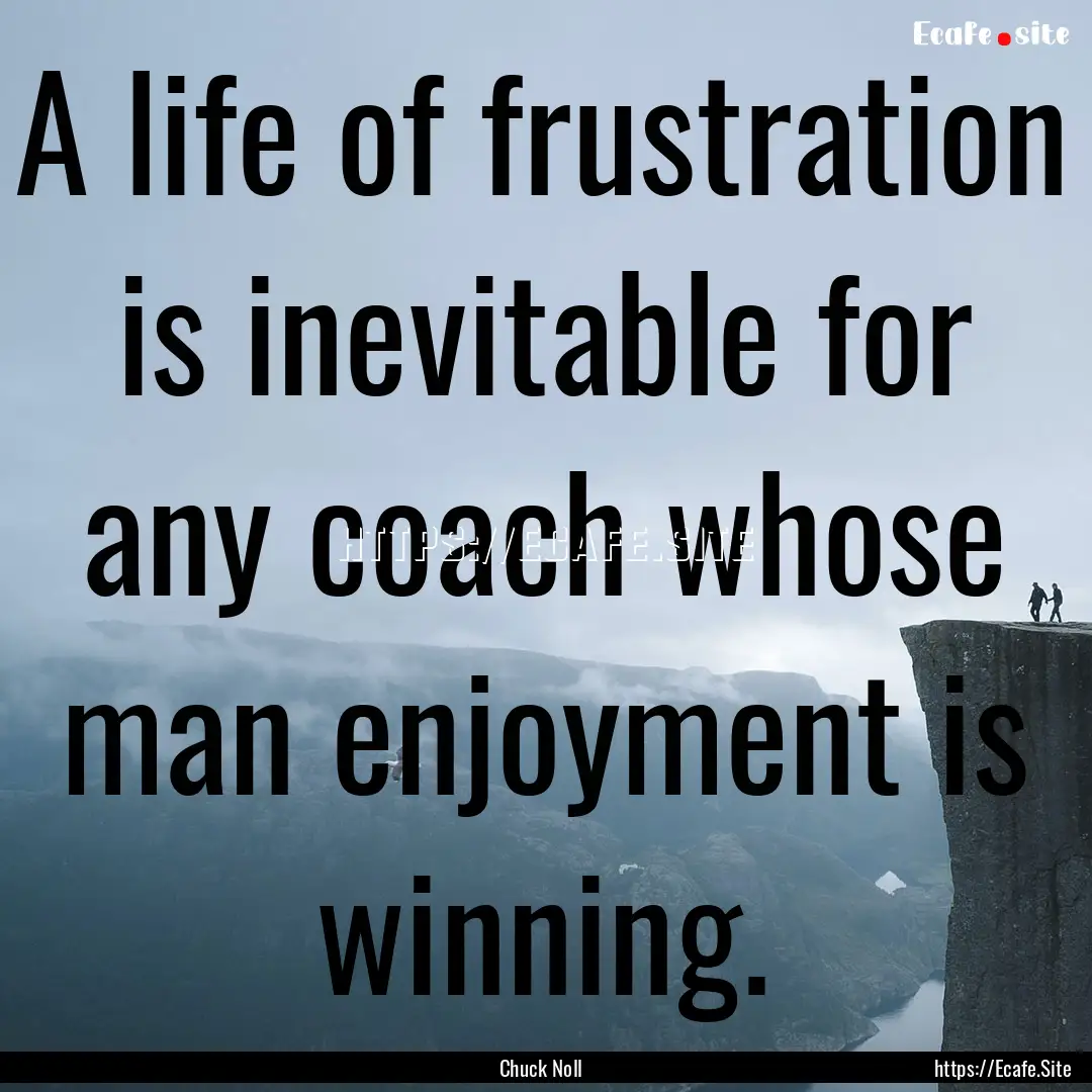 A life of frustration is inevitable for any.... : Quote by Chuck Noll