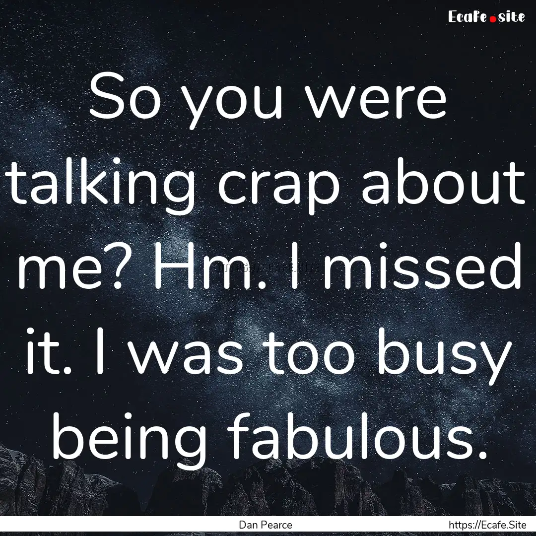 So you were talking crap about me? Hm. I.... : Quote by Dan Pearce