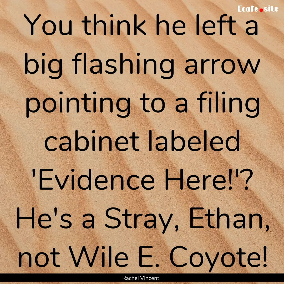 You think he left a big flashing arrow pointing.... : Quote by Rachel Vincent