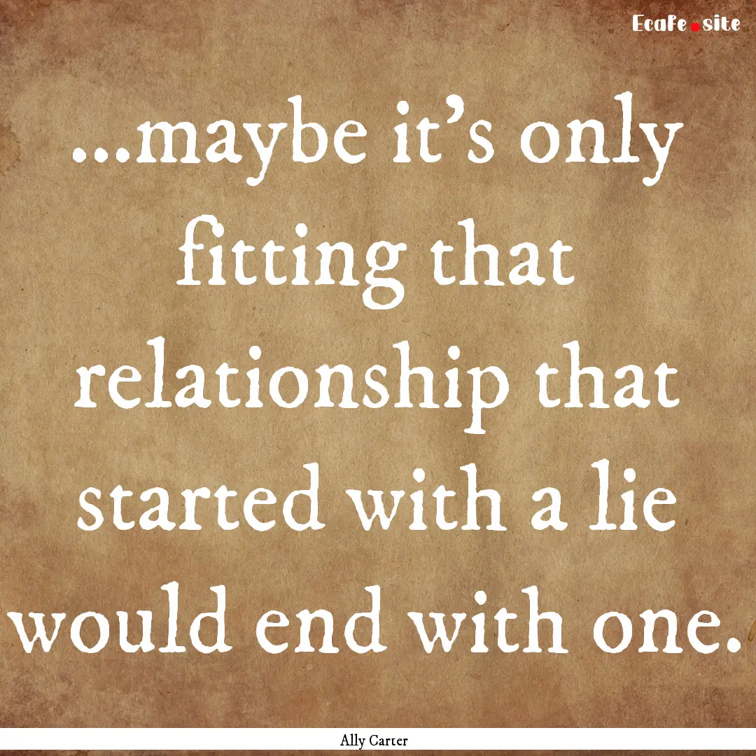 ...maybe it's only fitting that relationship.... : Quote by Ally Carter