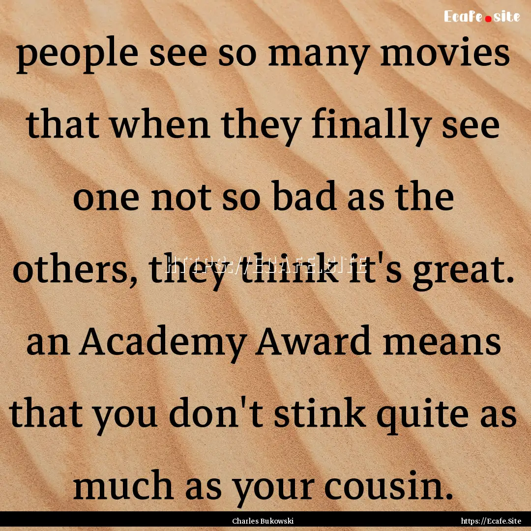 people see so many movies that when they.... : Quote by Charles Bukowski