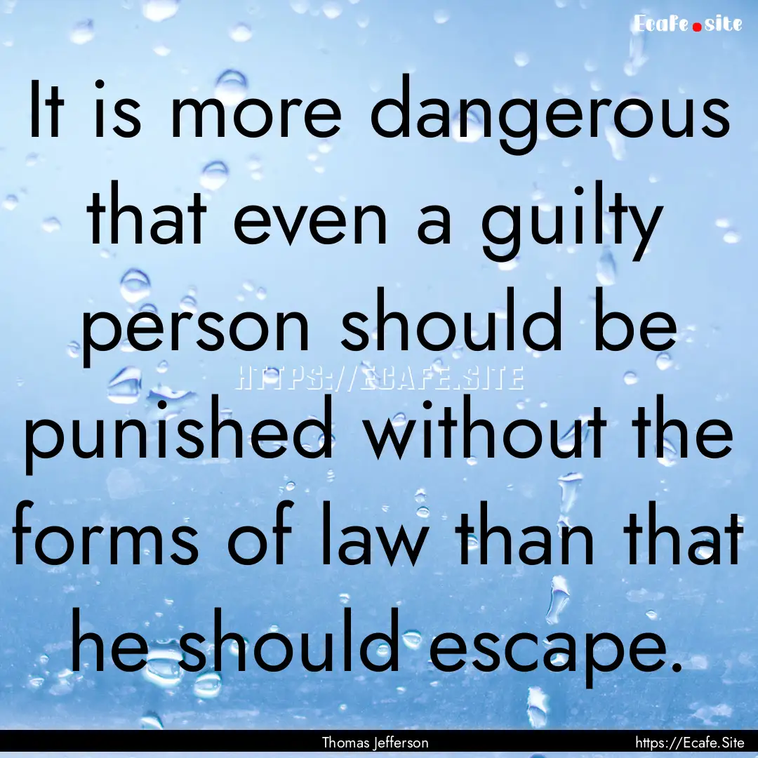 It is more dangerous that even a guilty person.... : Quote by Thomas Jefferson