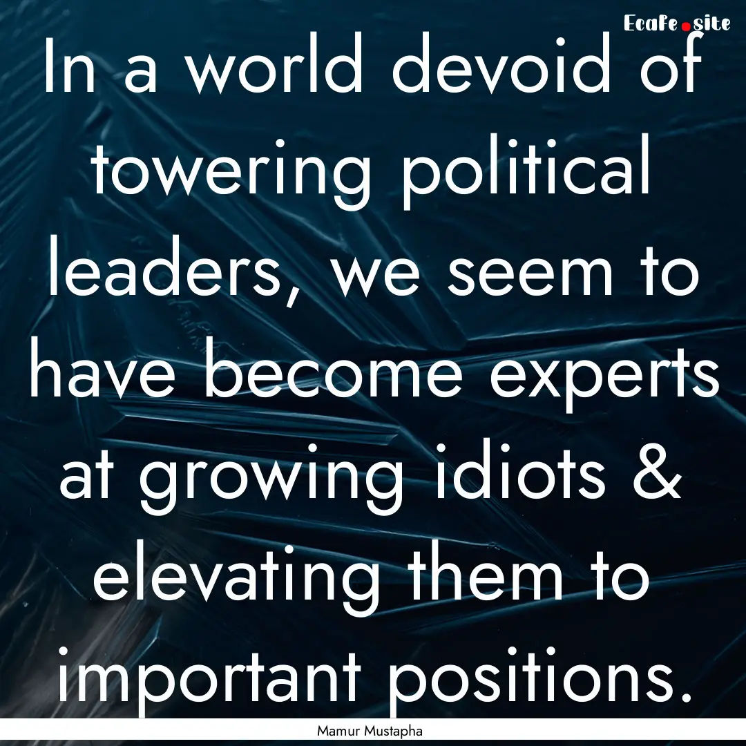 In a world devoid of towering political leaders,.... : Quote by Mamur Mustapha