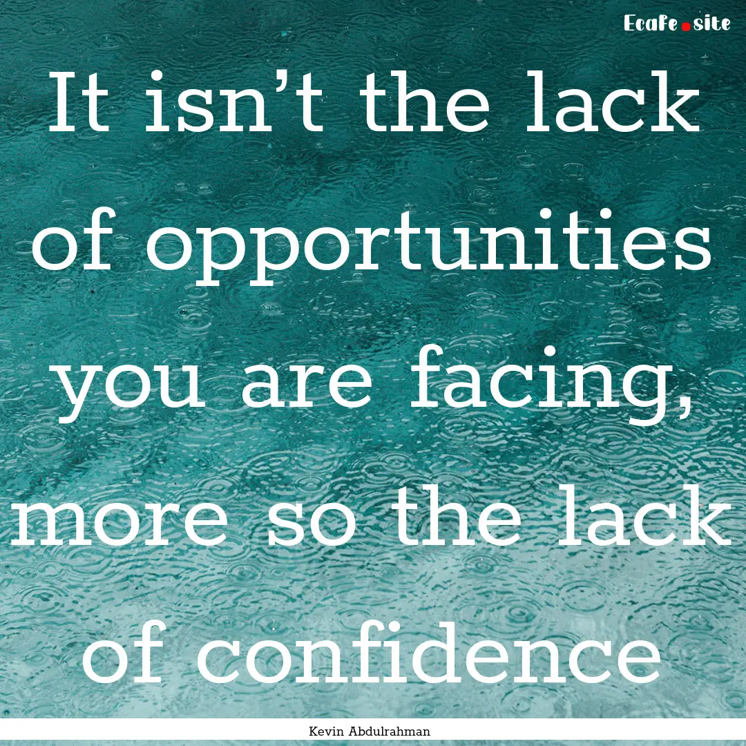 It isn’t the lack of opportunities you.... : Quote by Kevin Abdulrahman