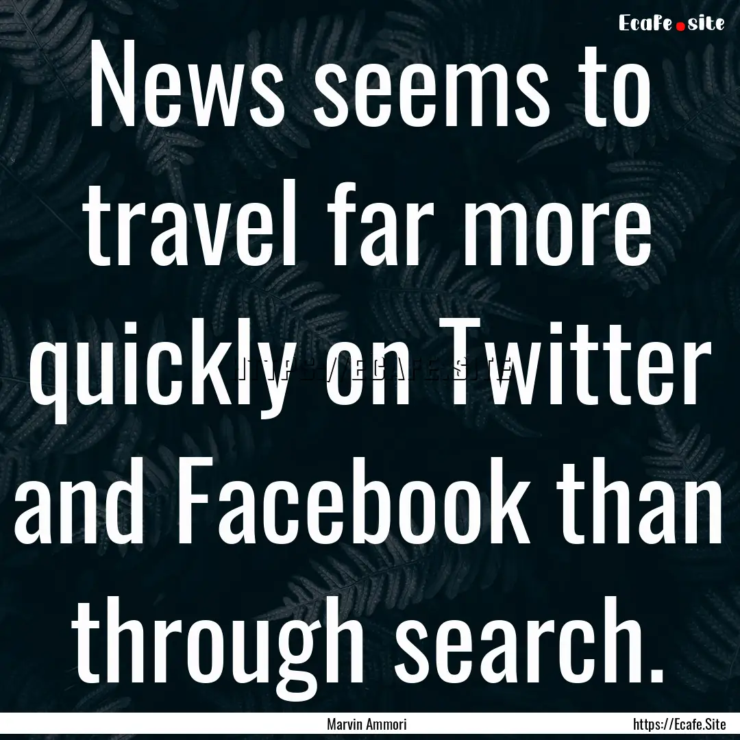 News seems to travel far more quickly on.... : Quote by Marvin Ammori