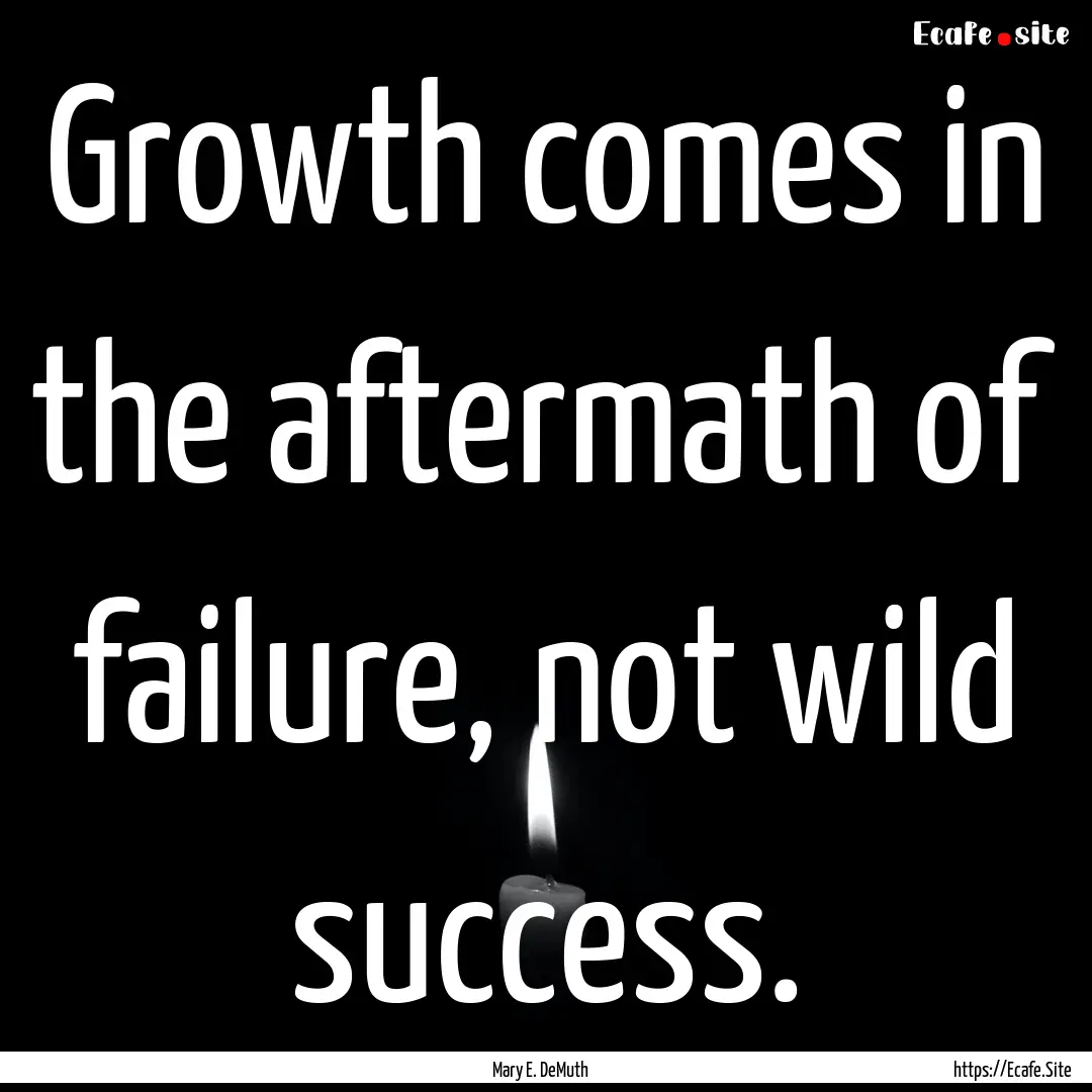 Growth comes in the aftermath of failure,.... : Quote by Mary E. DeMuth