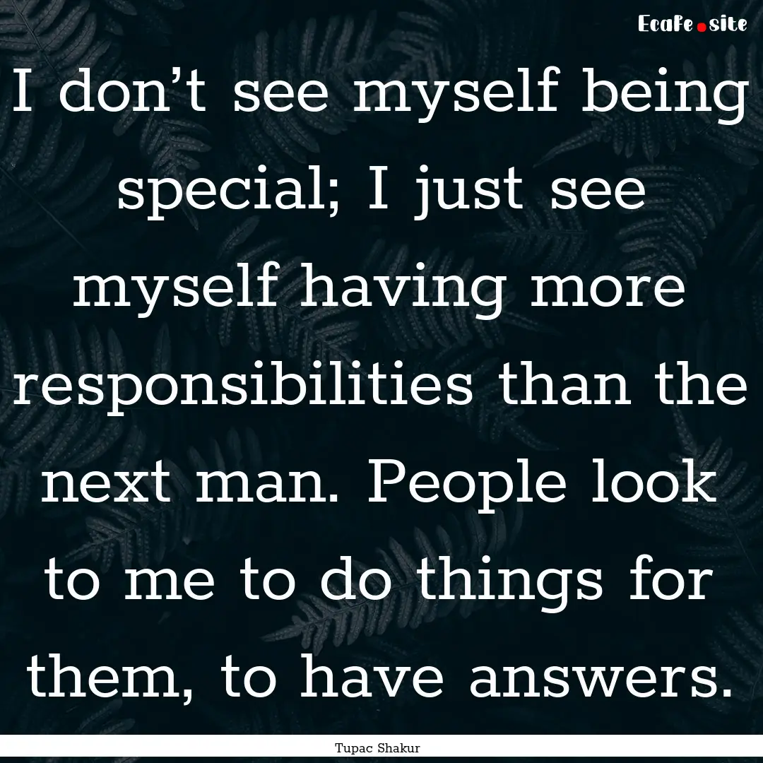 I don’t see myself being special; I just.... : Quote by Tupac Shakur