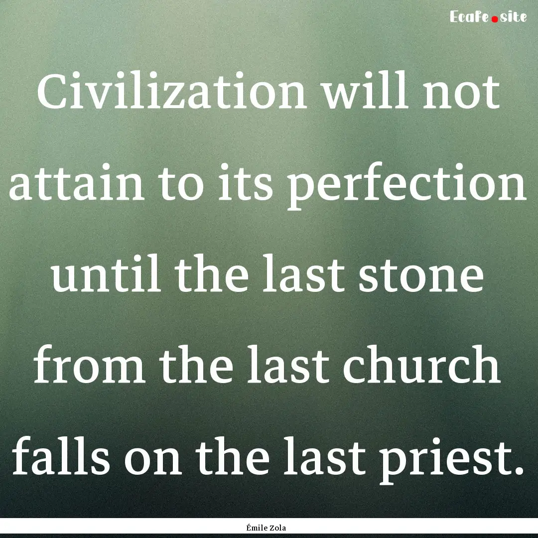 Civilization will not attain to its perfection.... : Quote by Émile Zola