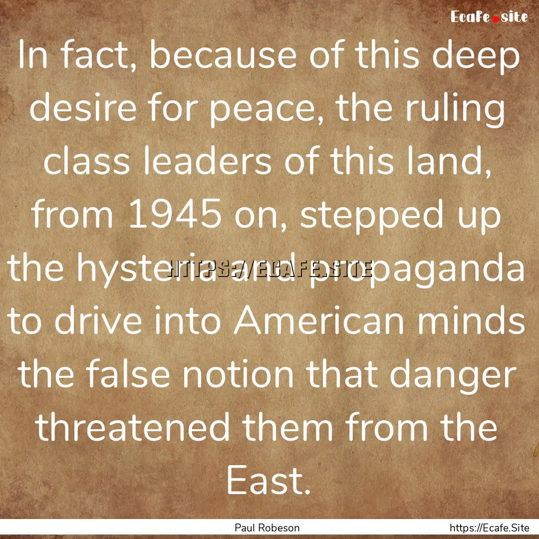 In fact, because of this deep desire for.... : Quote by Paul Robeson