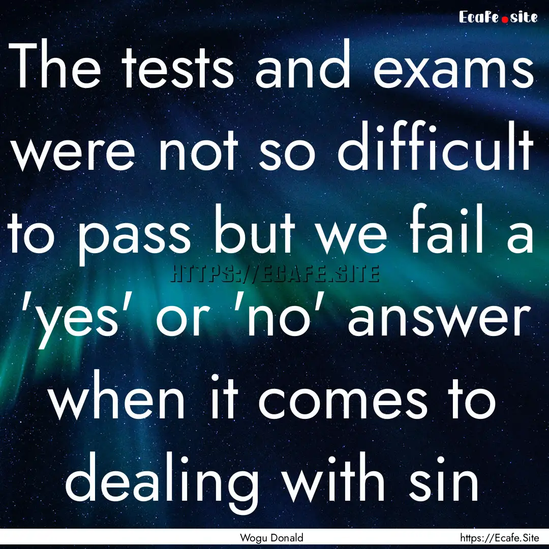 The tests and exams were not so difficult.... : Quote by Wogu Donald