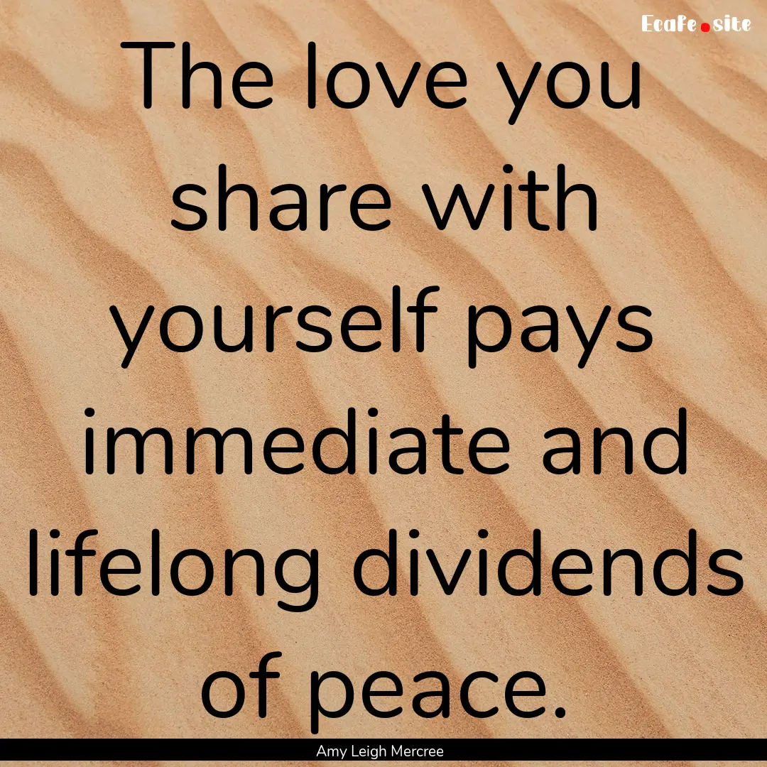 The love you share with yourself pays immediate.... : Quote by Amy Leigh Mercree