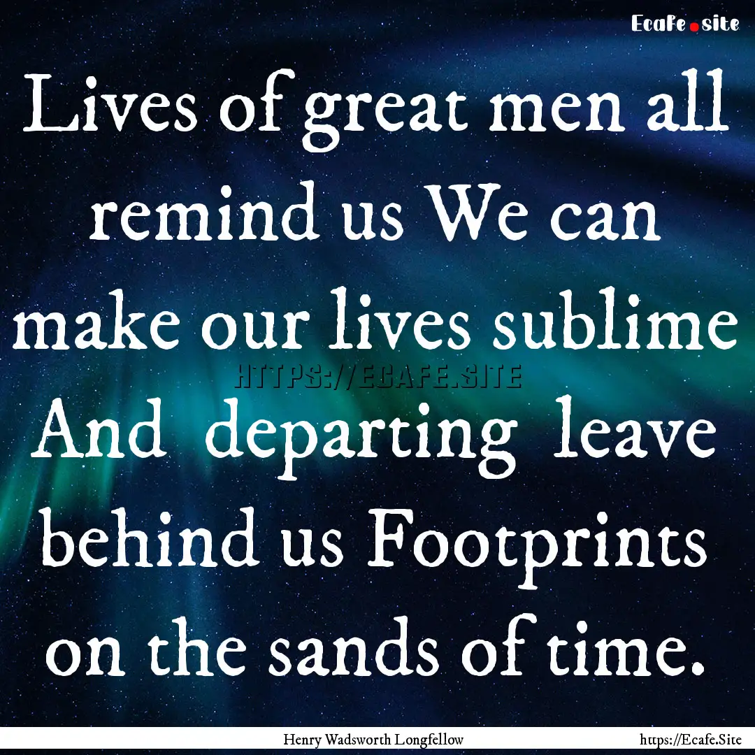 Lives of great men all remind us We can make.... : Quote by Henry Wadsworth Longfellow