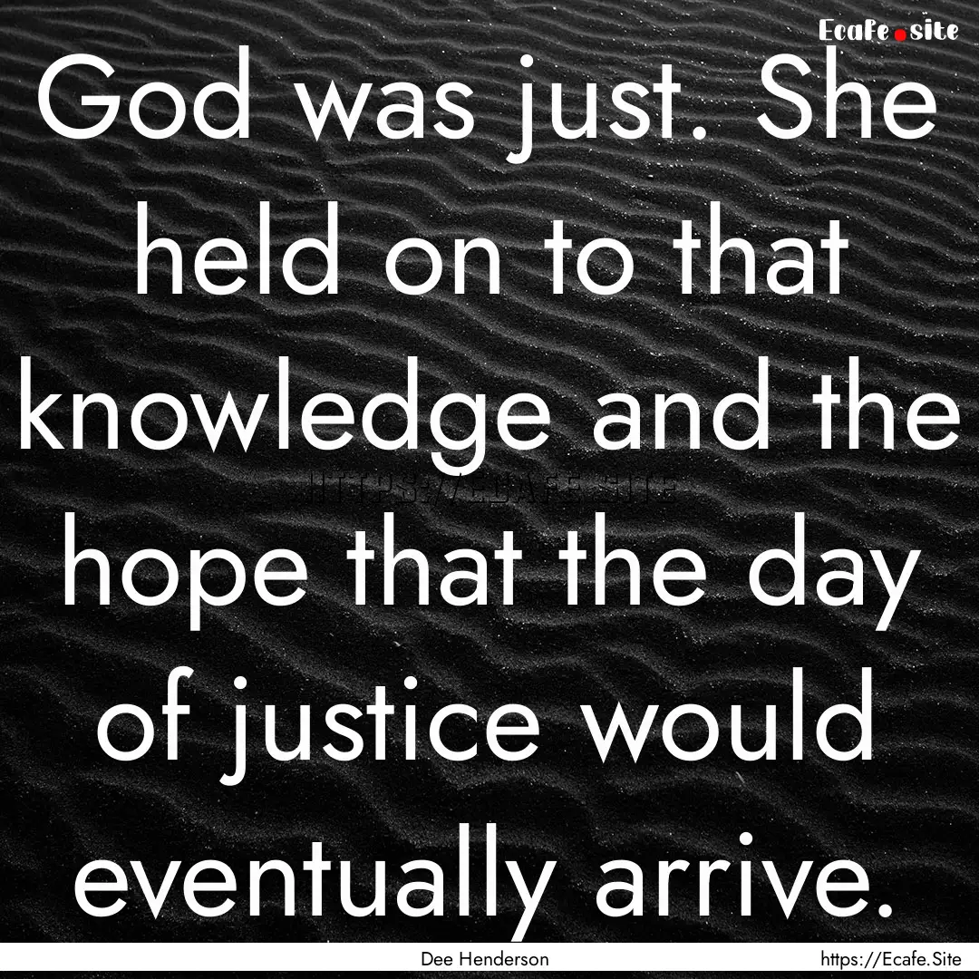 God was just. She held on to that knowledge.... : Quote by Dee Henderson