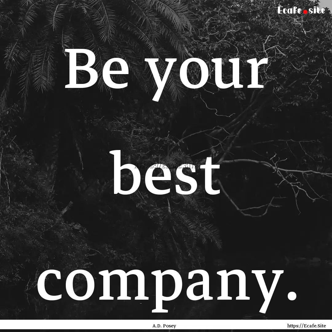 Be your best company. : Quote by A.D. Posey