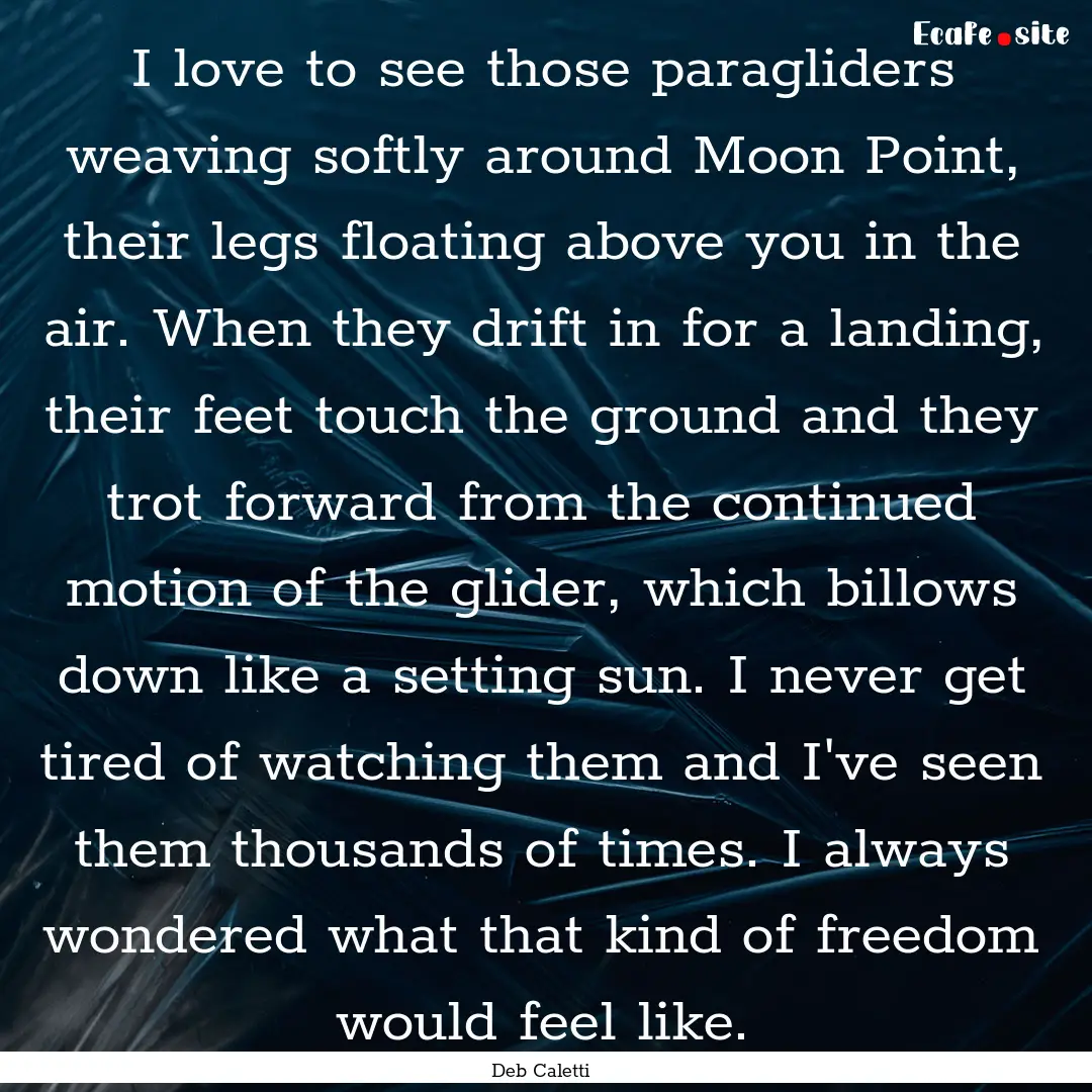 I love to see those paragliders weaving softly.... : Quote by Deb Caletti