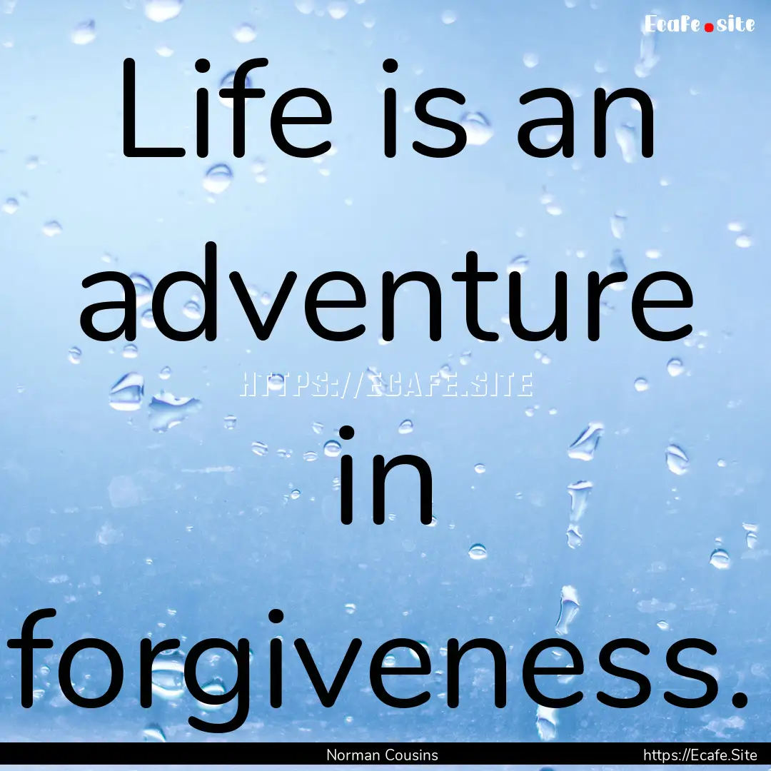 Life is an adventure in forgiveness. : Quote by Norman Cousins