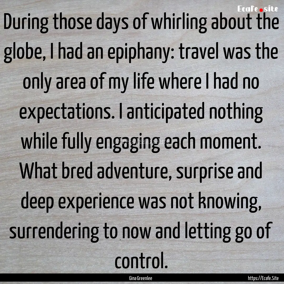 During those days of whirling about the globe,.... : Quote by Gina Greenlee