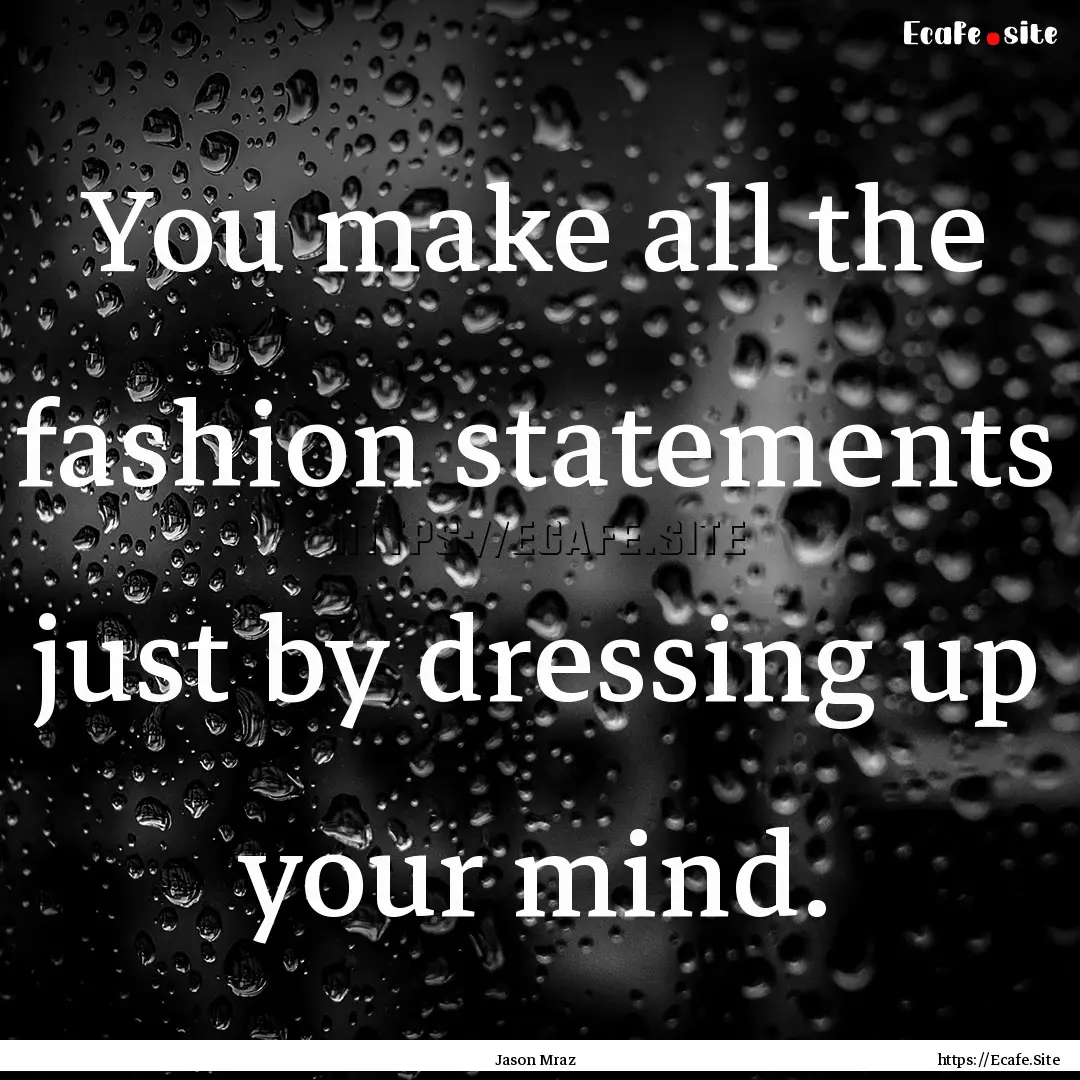 You make all the fashion statements just.... : Quote by Jason Mraz