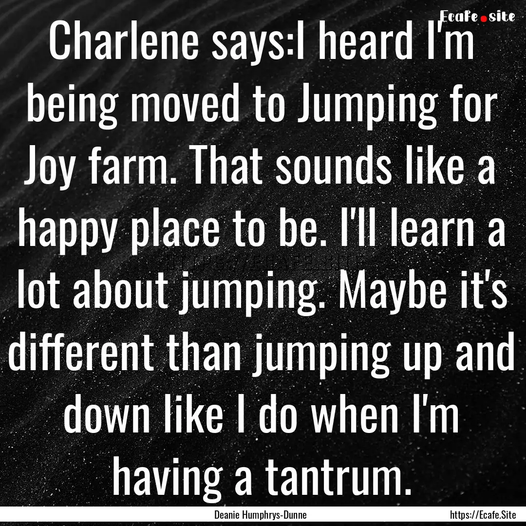 Charlene says:I heard I'm being moved to.... : Quote by Deanie Humphrys-Dunne