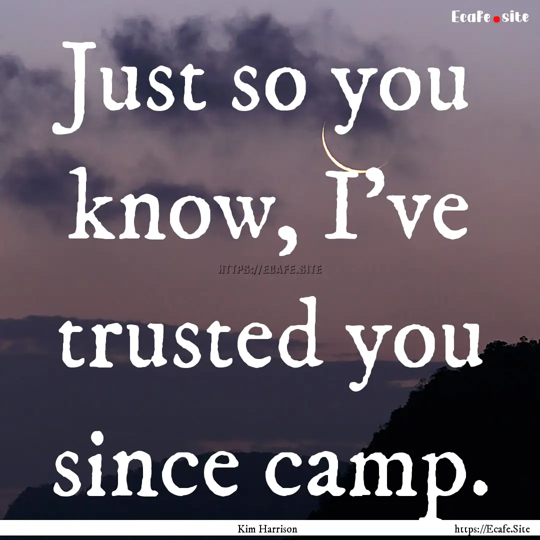 Just so you know, I’ve trusted you since.... : Quote by Kim Harrison