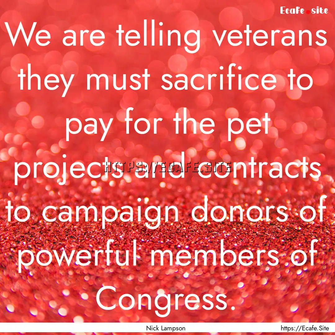 We are telling veterans they must sacrifice.... : Quote by Nick Lampson