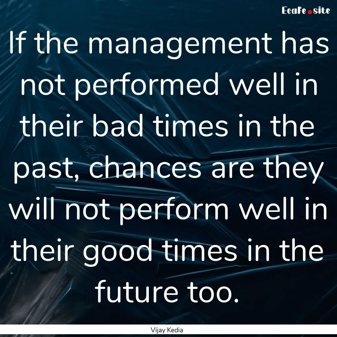 If the management has not performed well.... : Quote by Vijay Kedia