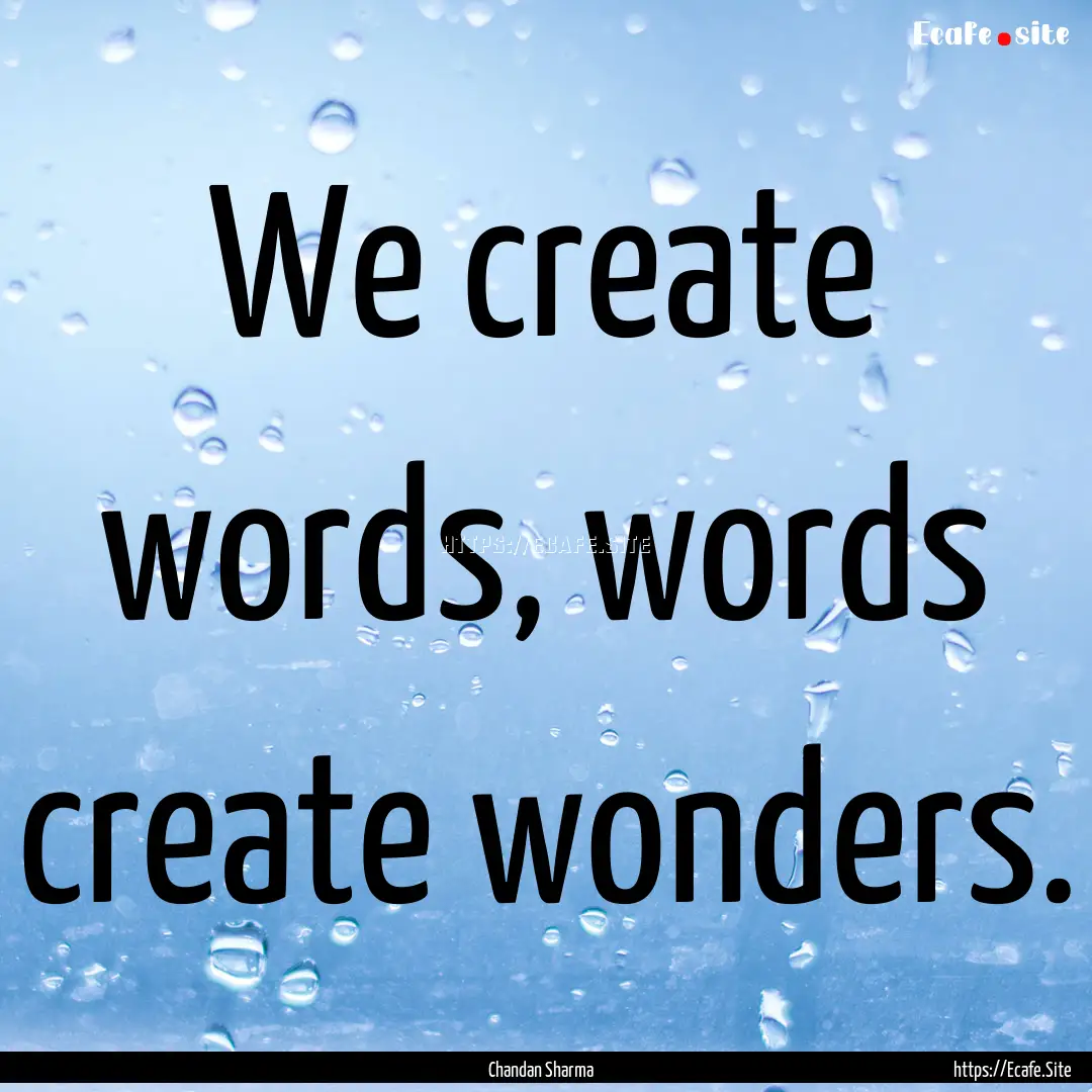 We create words, words create wonders. : Quote by Chandan Sharma