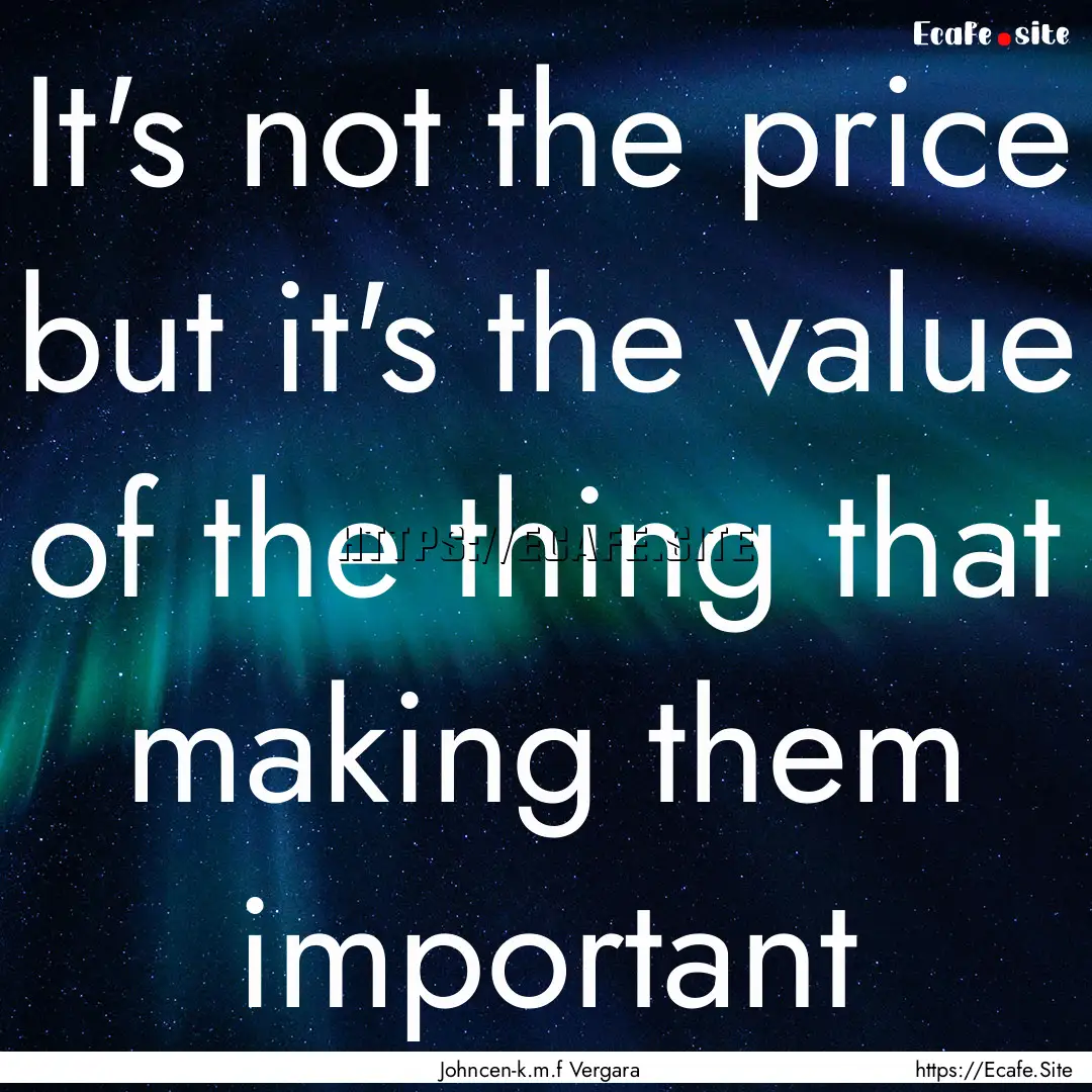 It's not the price but it's the value of.... : Quote by Johncen-k.m.f Vergara