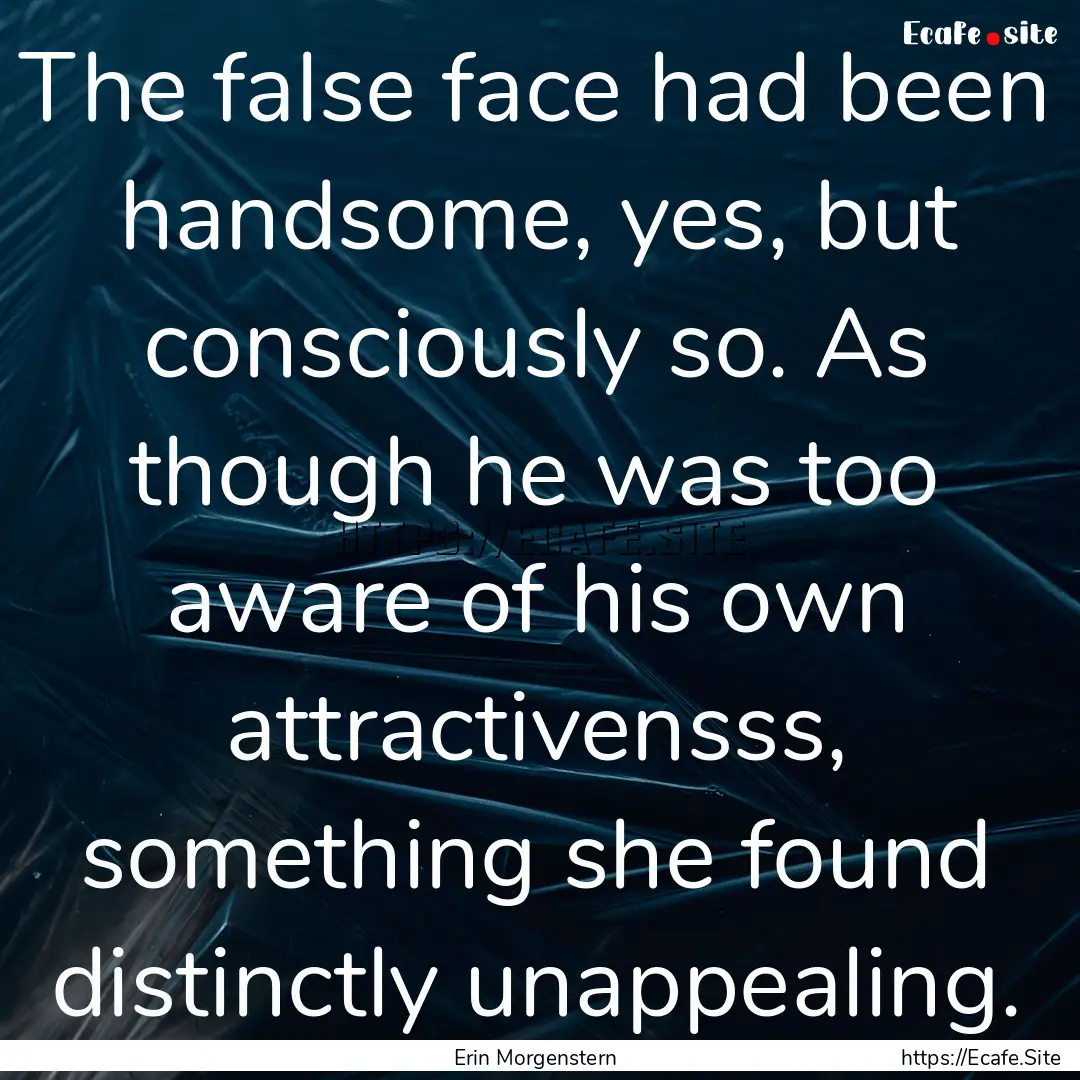 The false face had been handsome, yes, but.... : Quote by Erin Morgenstern