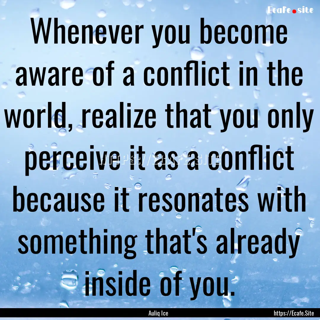 Whenever you become aware of a conflict in.... : Quote by Auliq Ice