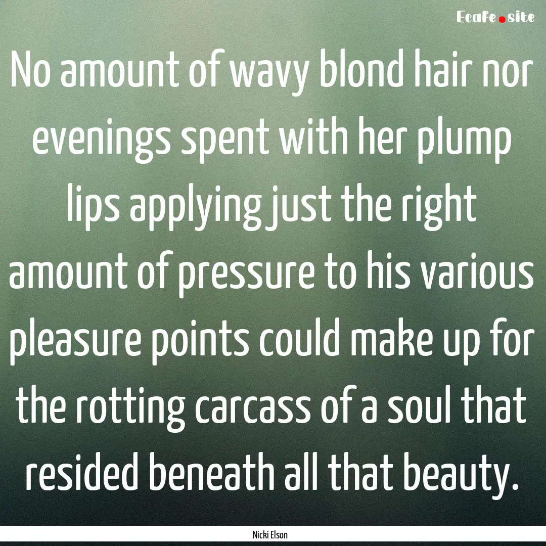 No amount of wavy blond hair nor evenings.... : Quote by Nicki Elson