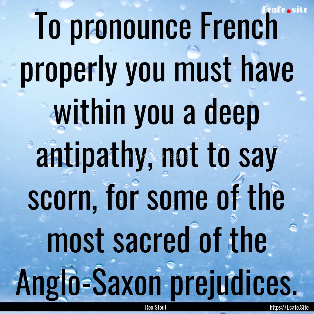 To pronounce French properly you must have.... : Quote by Rex Stout