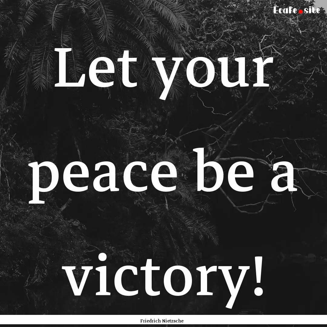 Let your peace be a victory! : Quote by Friedrich Nietzsche