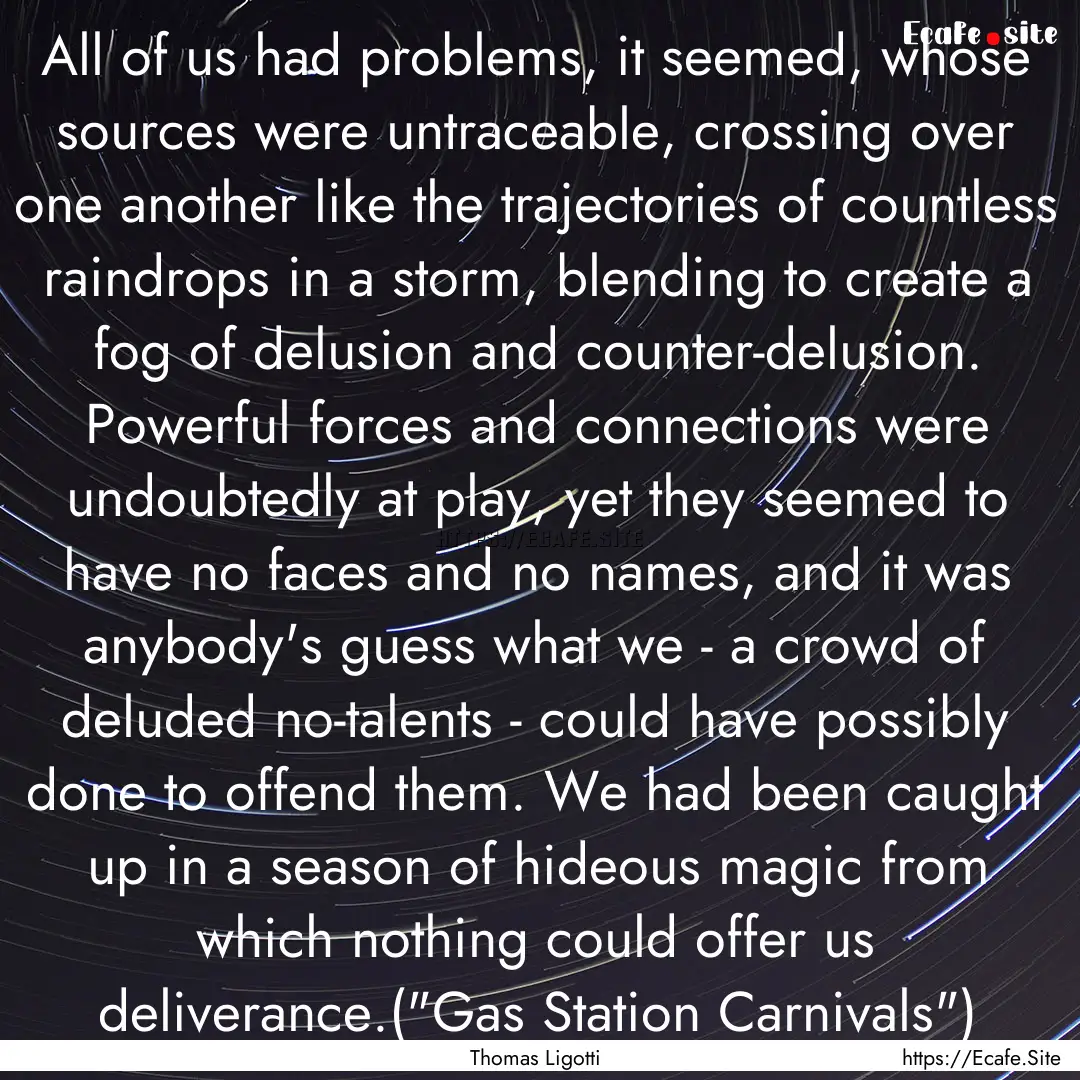 All of us had problems, it seemed, whose.... : Quote by Thomas Ligotti