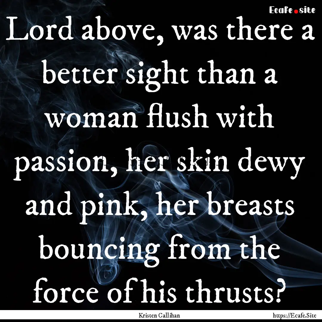 Lord above, was there a better sight than.... : Quote by Kristen Callihan