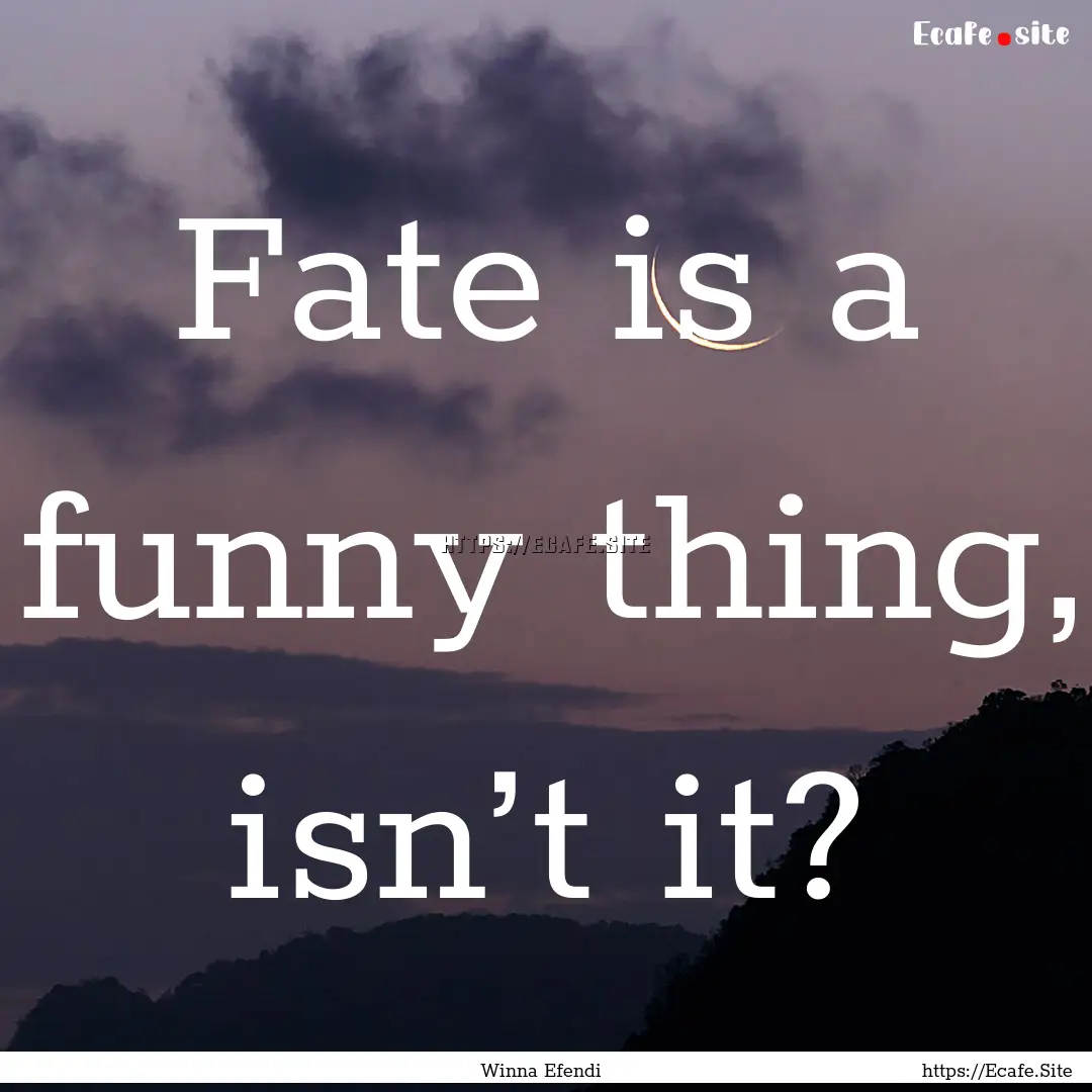 Fate is a funny thing, isn’t it? : Quote by Winna Efendi