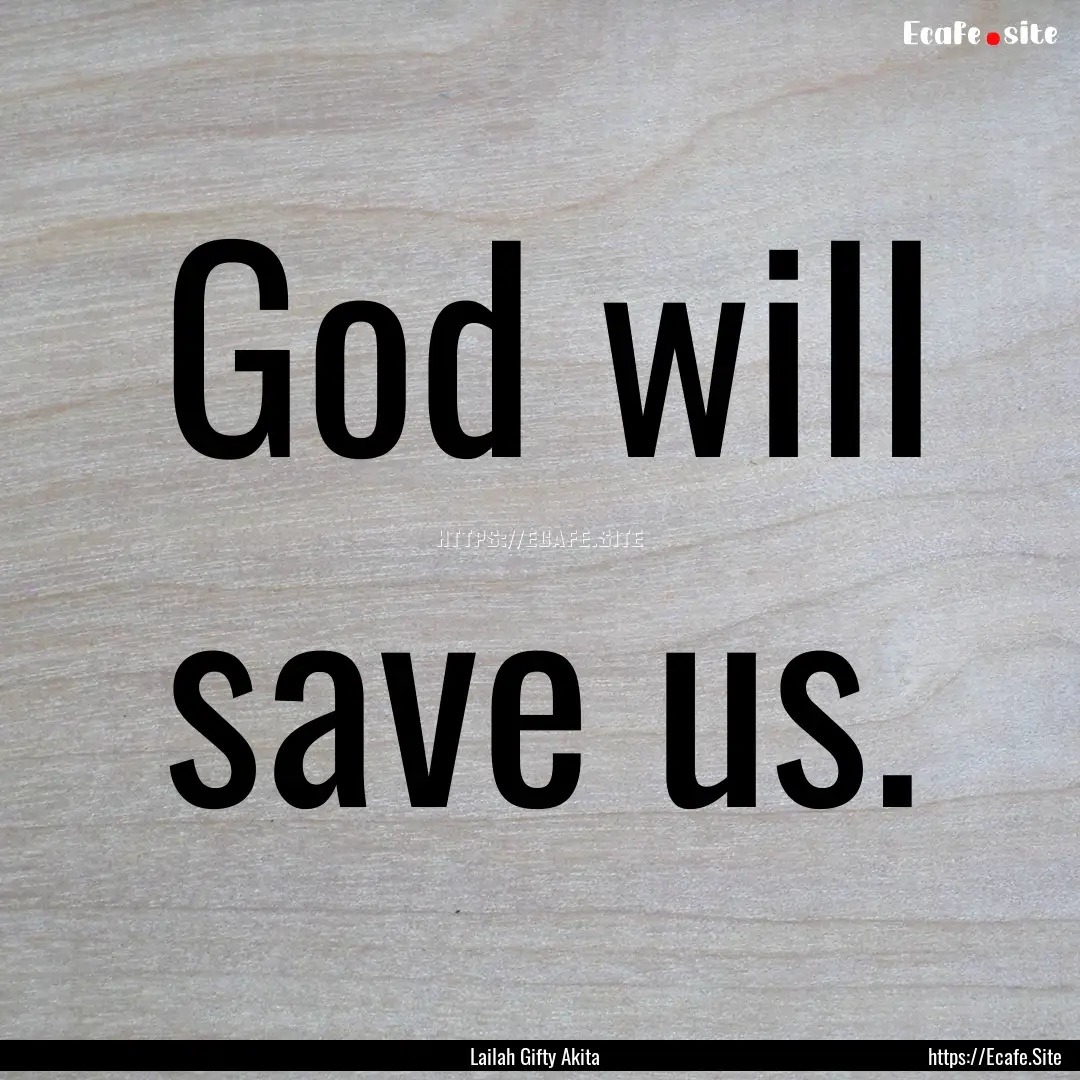 God will save us. : Quote by Lailah Gifty Akita