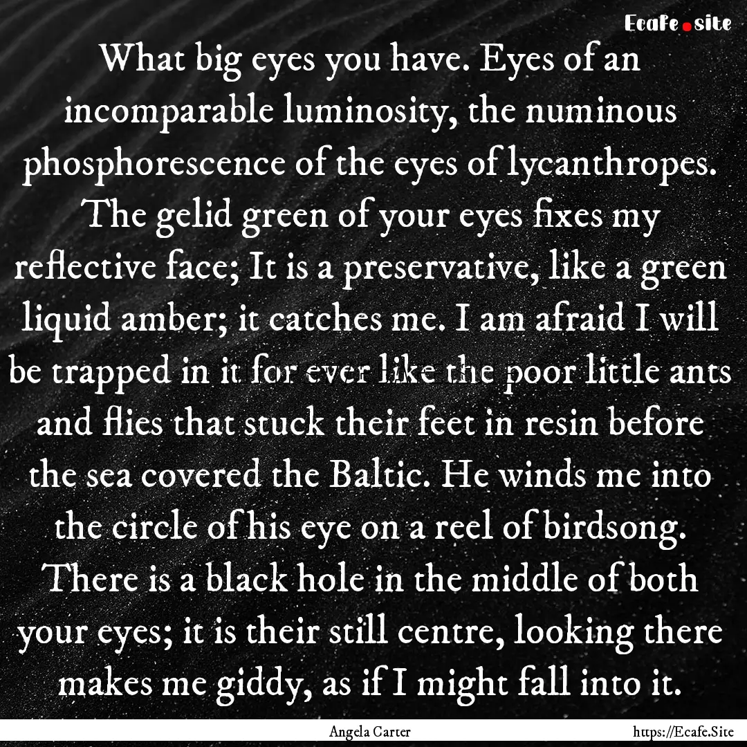 What big eyes you have. Eyes of an incomparable.... : Quote by Angela Carter