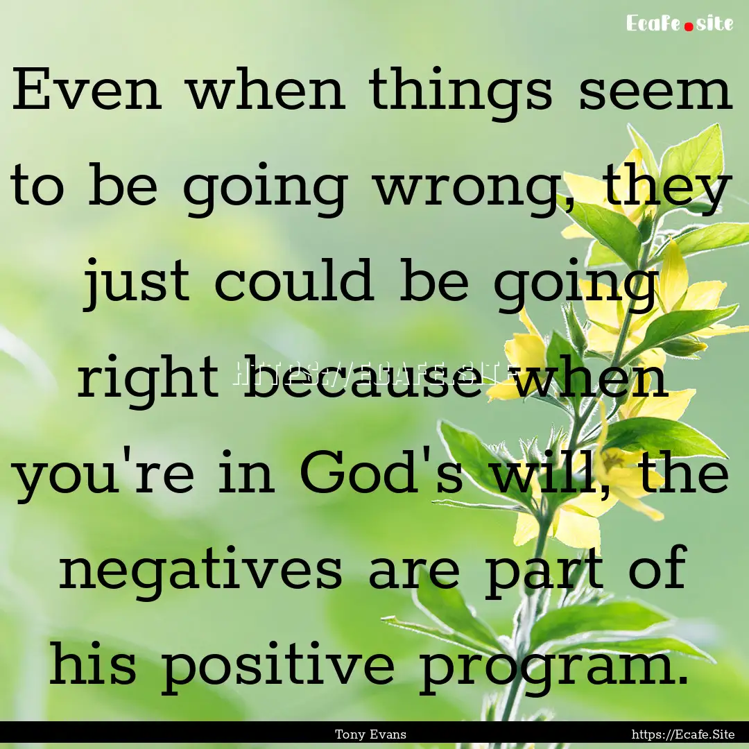 Even when things seem to be going wrong,.... : Quote by Tony Evans