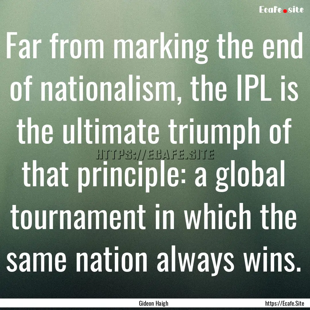 Far from marking the end of nationalism,.... : Quote by Gideon Haigh