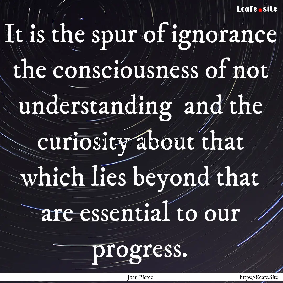 It is the spur of ignorance the consciousness.... : Quote by John Pierce