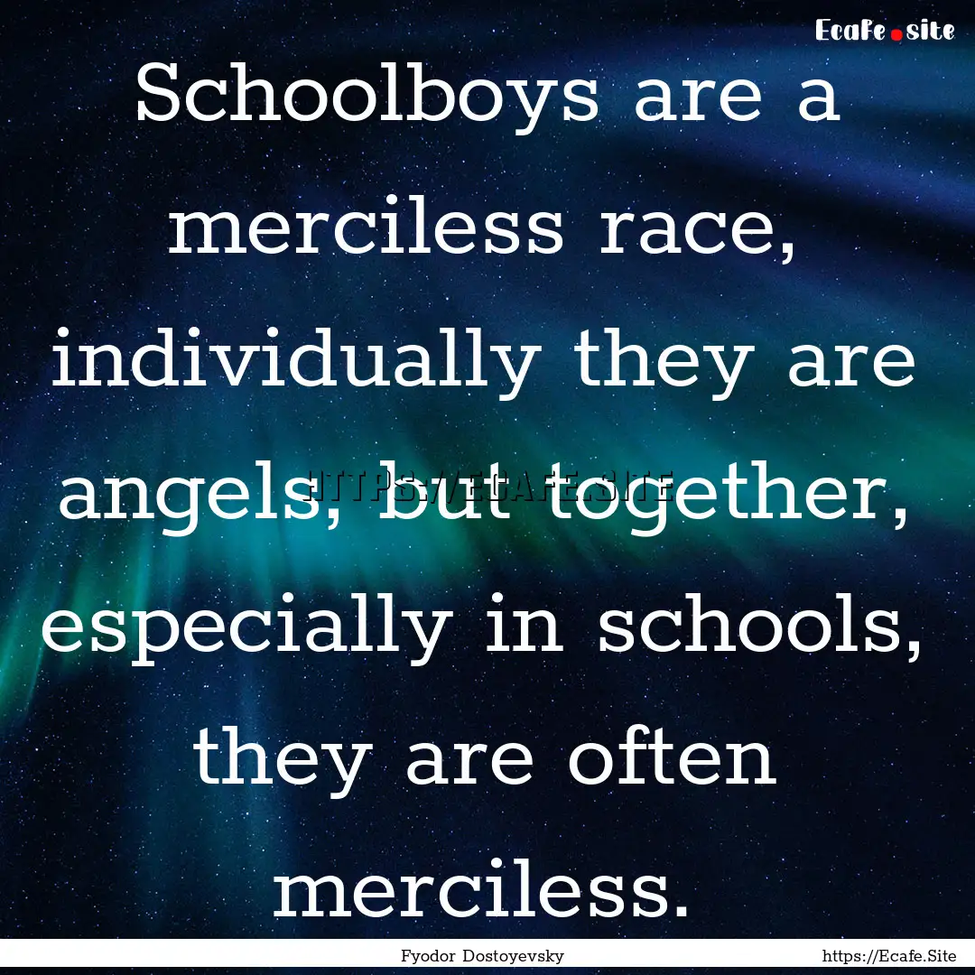 Schoolboys are a merciless race, individually.... : Quote by Fyodor Dostoyevsky