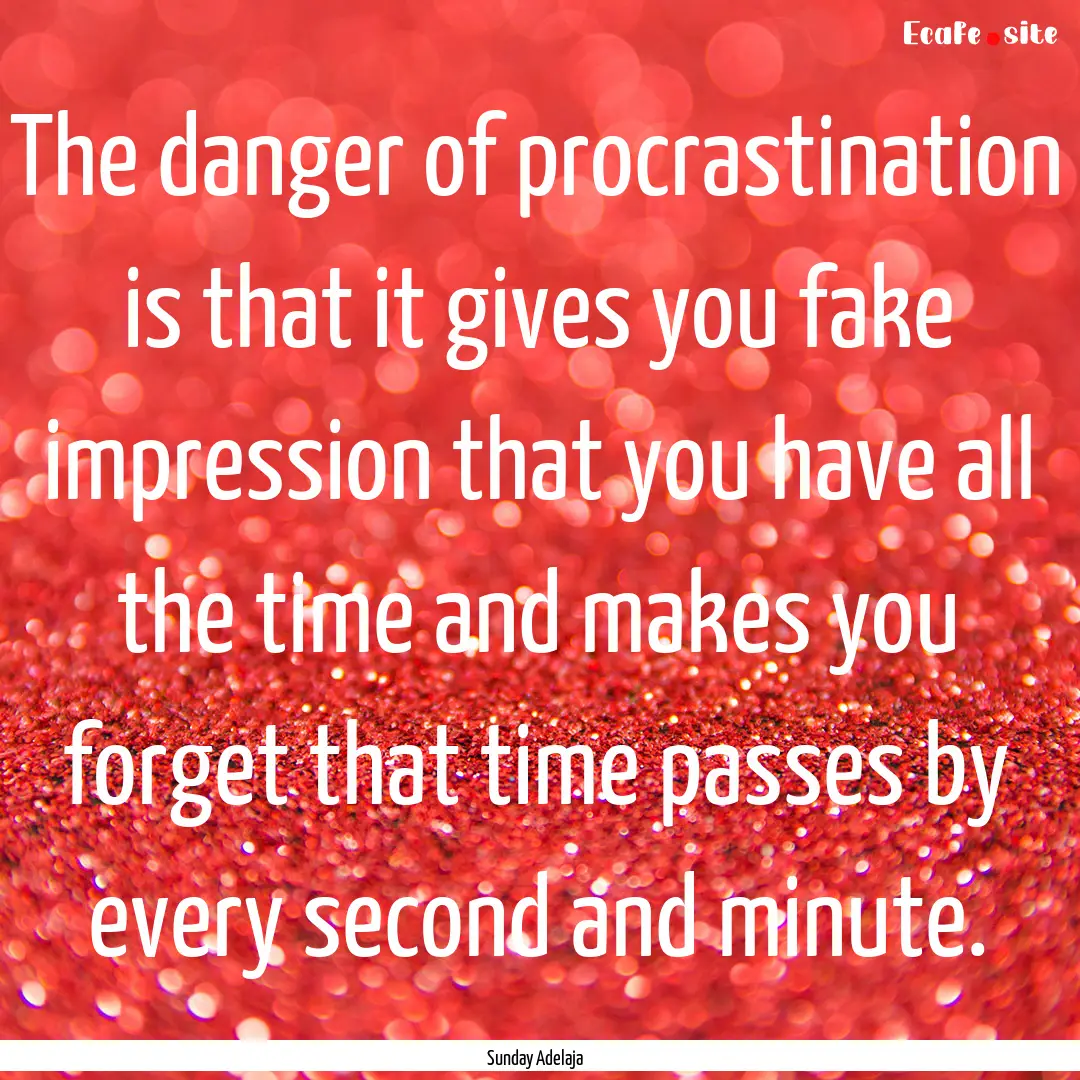 The danger of procrastination is that it.... : Quote by Sunday Adelaja