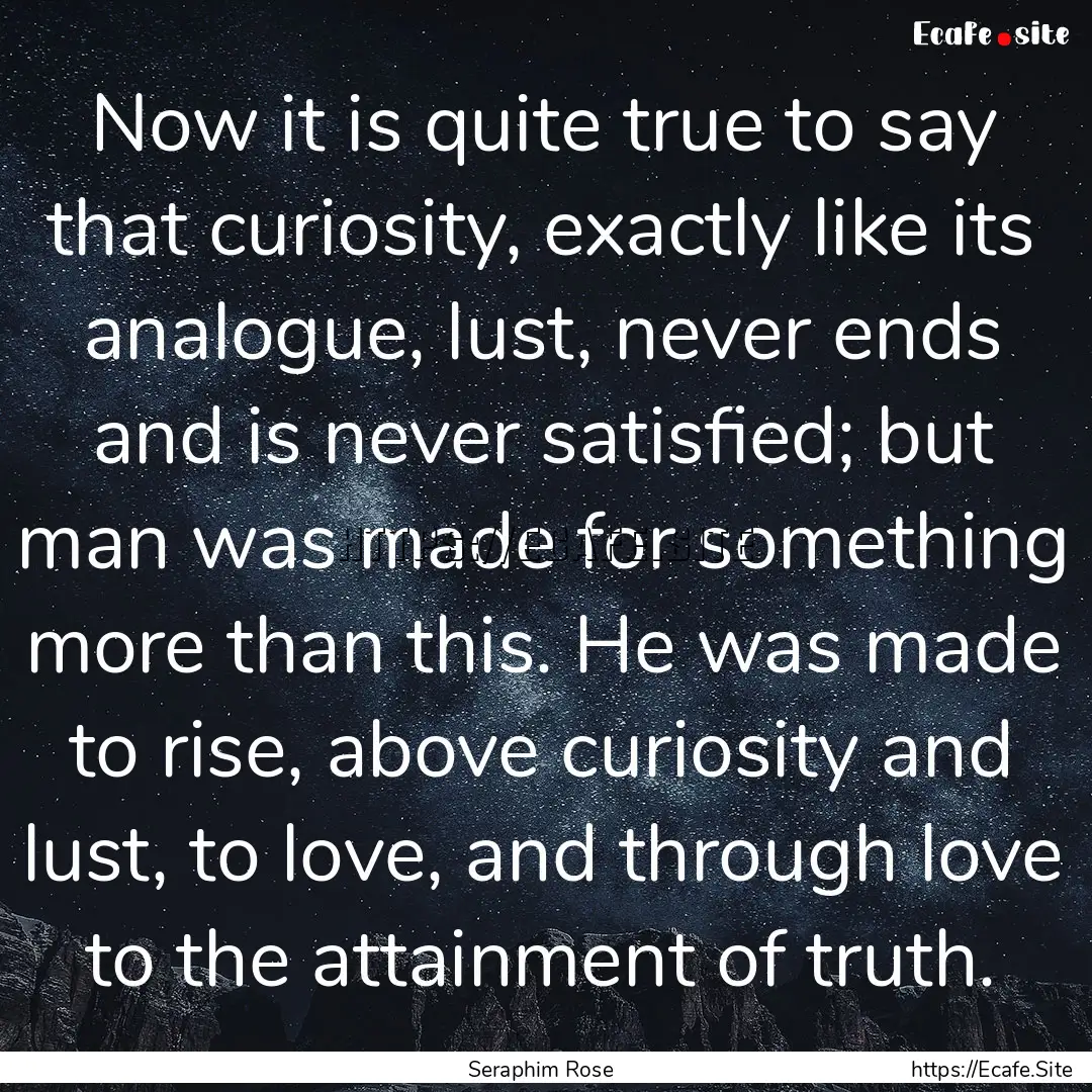 Now it is quite true to say that curiosity,.... : Quote by Seraphim Rose