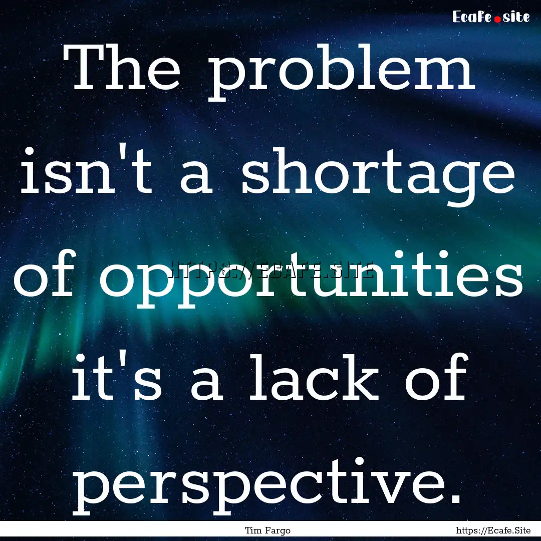 The problem isn't a shortage of opportunities.... : Quote by Tim Fargo