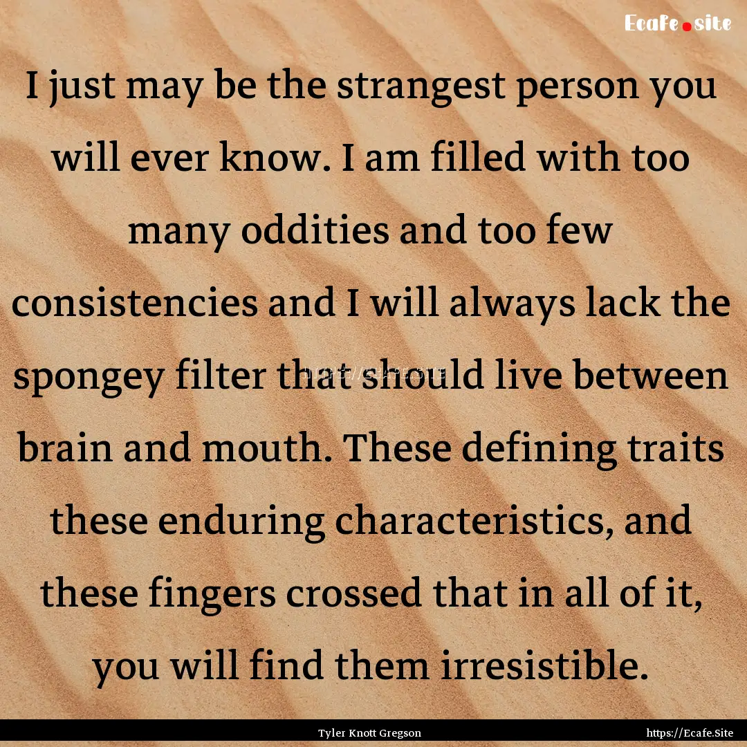 I just may be the strangest person you will.... : Quote by Tyler Knott Gregson