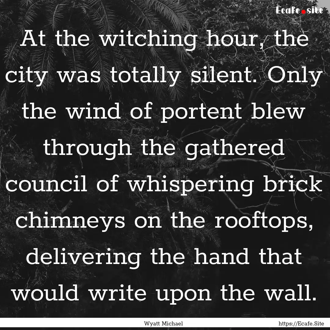 At the witching hour, the city was totally.... : Quote by Wyatt Michael